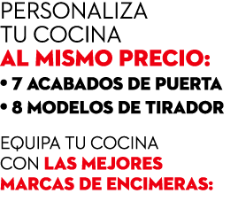 Personaliza tu cocina al mismo precio: • 7 acabados de puerta • 8 modelos de tirador equipa tu cocina con las mejores...