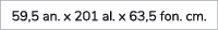 59,5 an. x 201 al. x 63,5 fon. cm.