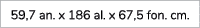 59,7 an. x 186 al. x 67,5 fon. cm.