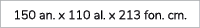 150 an. x 110 al. x 213 fon. cm.