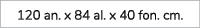 120 an. x 84 al. x 40 fon. cm.