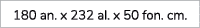 180 an. x 232 al. x 50 fon. cm. 