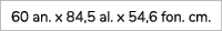 60 an. x 84,5 al. x 54,6 fon. cm.