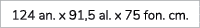 124 an. x 91,5 al. x 75 fon. cm.