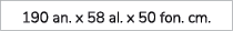 190 an. x 58 al. x 50 fon. cm.