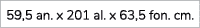 59,5 an. x 201 al. x 63,5 fon. cm.