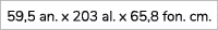 59,5 an. x 203 al. x 65,8 fon. cm. 