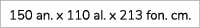 150 an. x 110 al. x 213 fon. cm.