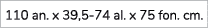 110 an. x 39,5 74 al. x 75 fon. cm.
