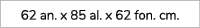 62 an. x 85 al. x 62 fon. cm.