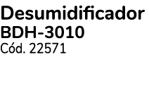 Desumidificador BDH 3010 C d. 22571