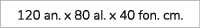 120 an. x 80 al. x 40 fon. cm.