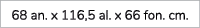 68 an. x 116,5 al. x 66 fon. cm.