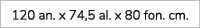 120 an. x 74,5 al. x 80 fon. cm.