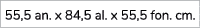 55,5 an. x 84,5 al. x 55,5 fon. cm.