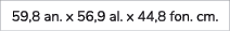 59,8 an. x 56,9 al. x 44,8 fon. cm.