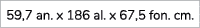 59,7 an. x 186 al. x 67,5 fon. cm.
