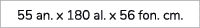 55 an. x 180 al. x 56 fon. cm.
