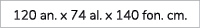 120 an. x 74 al. x 140 fon. cm.