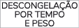 DESCONGELA O POR TEMPO E PESO