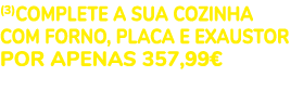 (3)Complete a sua cozinha com Forno, placa e exaustor por apenas 357,99€
