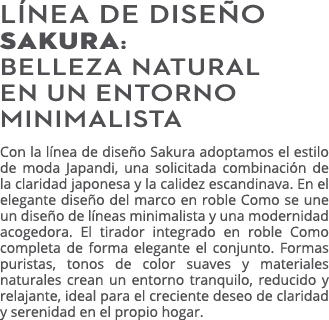 L NEA DE DISE O SAKURA: BELLEZA NATURAL EN UN ENTORNO MINIMALISTA Con la l nea de dise o Sakura adoptamos el estilo d...