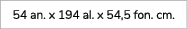 54 an. x 194 al. x 54,5 fon. cm. 