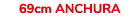  69cm ANCHURA