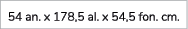 54 an. x 178,5 al. x 54,5 fon. cm. 