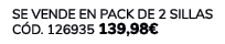 Se vende en Pack de 2 Sillas C d. 126935 139,98€ 