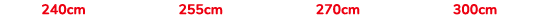 240cm 255cm 270cm 300cm