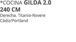 *Cocina gilda 2.0 240 cm Derecha. Titanio Rovere C diz/Portland