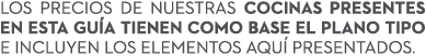 Los precios de nuestras cocinas presentes en esta gu a tienen como base el plano tipo e incluyen los elementos aqu p...