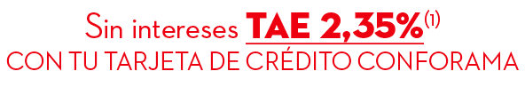 Sin intereses TAE 2,35%(1) con tu tarjeta DE cr dito conforama 