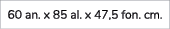 60 an. x 85 al. x 47,5 fon. cm. 