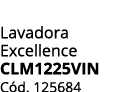 Lavadora Excellence CLM1225VIN C d. 125684