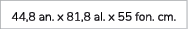 44,8 an. x 81,8 al. x 55 fon. cm.