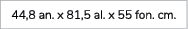 44,8 an. x 81,5 al. x 55 fon. cm.