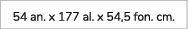 54 an. x 177 al. x 54,5 fon. cm. 