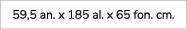 59,5 an. x 185 al. x 65 fon. cm. 