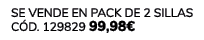 Se vende en Pack de 2 Sillas C d. 129829 99,98€ 