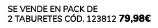 Se vende en Pack de 2 TABURETES C d. 123812 79,98€ 