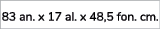 83 an. x 17 al. x 48,5 fon. cm. 