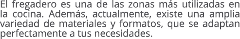El fregadero es una de las zonas m s utilizadas en la cocina. Adem s, actualmente, existe una amplia variedad de mate...