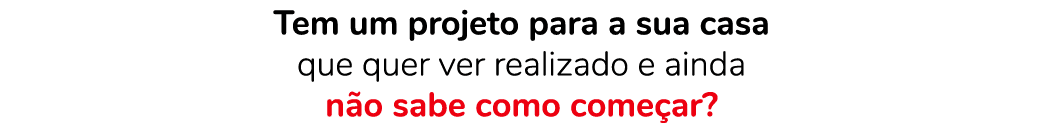 Tem um projeto para a sua casa que quer ver realizado e ainda n o sabe como come ar?