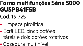 Forno multifun es S rie 5000 GU5PB41FSB C d. 131725 • Limpeza pirol tica • Ecr  LED, cinco bot es t teis e dois bot ...