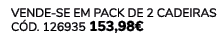 VENDE SE EM PACK DE 2 Cadeiras C d. 126935 153,98€ 