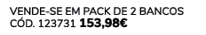 VENDE SE EM PACK DE 2 Bancos C d. 123731 153,98€ 
