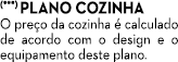 (***) Plano cozinha O pre o da cozinha  calculado de acordo com o design e o equipamento deste plano.
