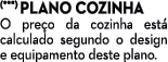 (***) PLANO COZINHA O pre o da cozinha est calculado segundo o design e equipamento deste plano.